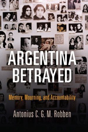 Argentina Betrayed Memory Mourning and Accountability