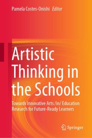 Artistic Thinking in the Schools Towards Innovative Arts in Education Research for Future Ready Learners