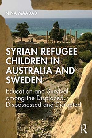 Syrian Refugee Children in Australia and Sweden Education and Survival Among the Displaced Dispossessed and Disrupted