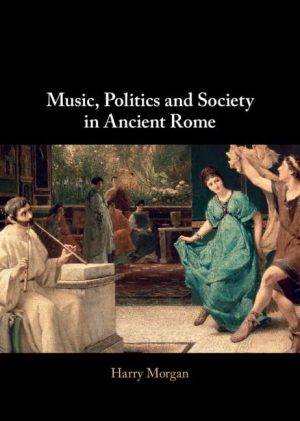 Music Politics and Society in Ancient Rome