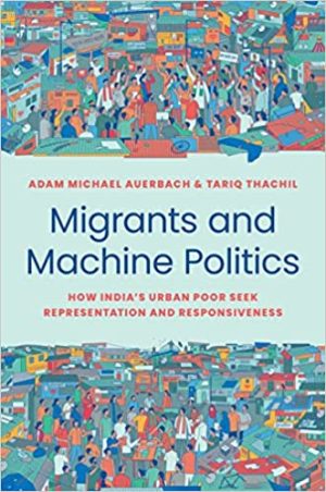 Migrants and Machine Politics How Indias Urban Poor Seek Representation and Responsiveness