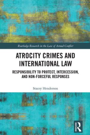 Atrocity Crimes and International Law Responsibility to Protect Intercession and Non Forceful Responses