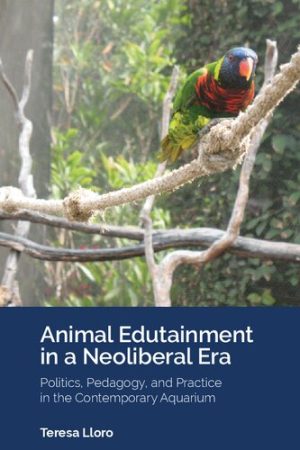 Animal Edutainment in a Neoliberal Era Politics Pedagogy and Practice in the Contemporary Aquarium