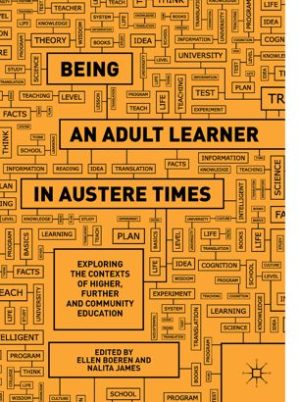 Being an Adult Learner in Austere Times Exploring the Contexts of Higher Further and Community Education
