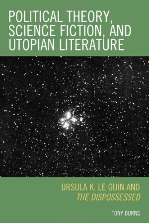 Political Theory Science Fiction and Utopian Literature Ursula K Le Guin and The Dispossessed