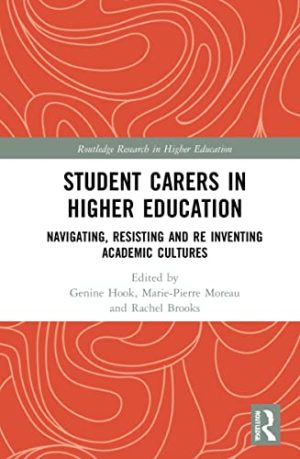 Student Carers in Higher Education Navigating Resisting and Re inventing Academic Cultures