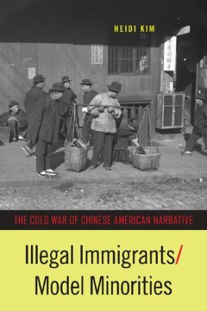 Illegal Immigrants Model Minorities The Cold War of Chinese American Narrative