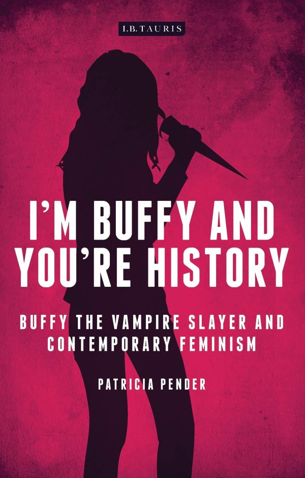 Im Buffy and Youre History Buffy the Vampire Slayer and Contemporary Feminism