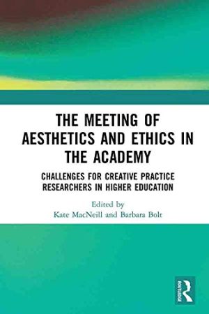The Meeting of Aesthetics and Ethics in the Academy Challenges for Creative Practice Researchers in Higher Education