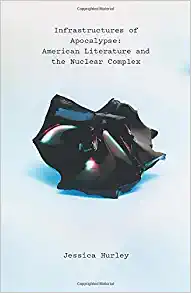 Infrastructures of Apocalypse American Literature and the Nuclear Complex