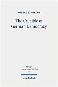 The Crucible of German Democracy Ernst Troeltsch and the First World War Beitrage Zur Historischen Theologie