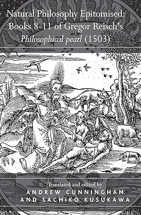 Natural Philosophy Epitomised Books 8 11 of Gregor Reischs Philosophical pearl