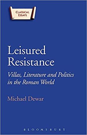Leisured Resistance Villas Literature and Politics in the Roman World