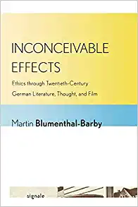 Inconceivable Effects Ethics through Twentieth Century German Literature Thought and Film