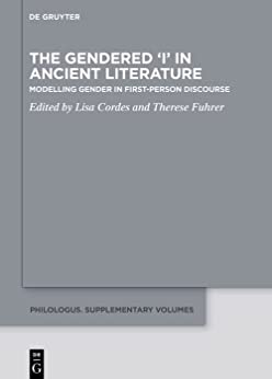 The Gendered I in Ancient Literature Modelling Gender in First Person Discourse