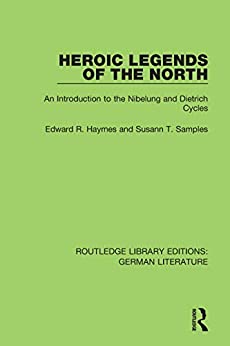 Heroic Legends of the North An Introduction to the Nibelung and Dietrich Cycles