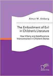 The Embodiment of Evil in Childrens Literature How Villainy and Adulthood are Interconnected in Childrens Stories