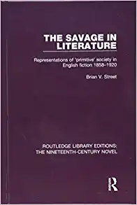 The Savage in Literature Representations of primitive society in English fiction 1858 1920