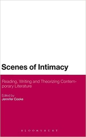 Scenes of Intimacy Reading Writing and Theorizing Contemporary Literature