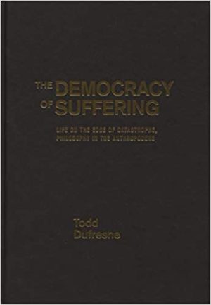 The Democracy of Suffering Life on the Edge of Catastrophe Philosophy in the Anthropocene