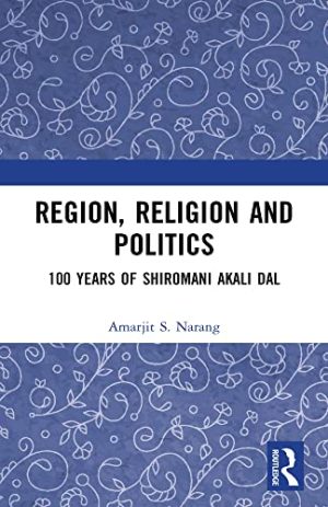 Region Religion and Politics 100 Years of Shiromani Akali Dal
