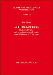 Silk Road Linguistics The Birth of Yiddish and the Multiethnic Jewish Peoples on the Silk Roads 9 13th Centuries
