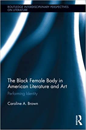 The Black Female Body in American Literature and Art Performing Identity