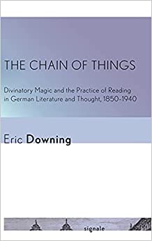 The Chain of Things Divinatory Magic and the Practice of Reading in German Literature and Thought 1850 1940