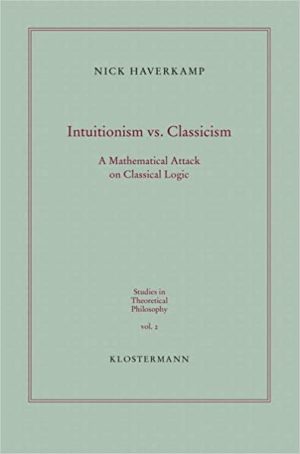 Intuitionism vs Classicism A Mathematical Attack on Classical Logic