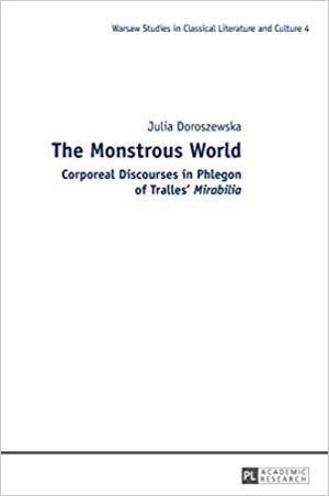 The Monstrous World Corporeal Discourses in Phlegon of Tralles Mirabilia