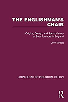 The Englishmans Chair Origins Design and Social History of Seat Furniture in England