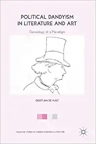 Political Dandyism in Literature and Art Genealogy of a Paradigm