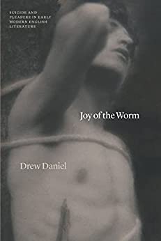 Joy of the Worm Suicide and Pleasure in Early Modern English Literature