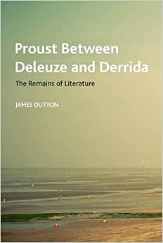 Proust Between Deleuze and Derrida The Remains of Literature Crosscurrents