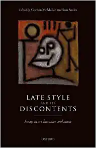 Late Style and Its Discontents Essays in Art Literature and Music