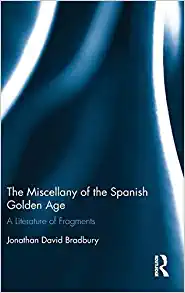 The Miscellany of the Spanish Golden Age A Literature of Fragments