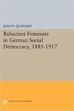 Reluctant Feminists in German Social Democracy 1885 1917 Princeton Legacy Library 1646