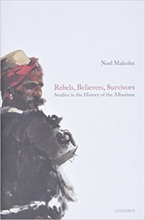 Rebels Believers Survivors Studies in the History of the Albanians