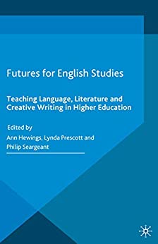 Futures for English Studies Teaching Language Literature and Creative Writing in Higher Education