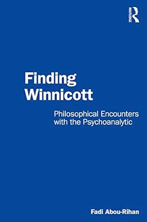 Finding Winnicott Philosophical Encounters with the Psychoanalytic