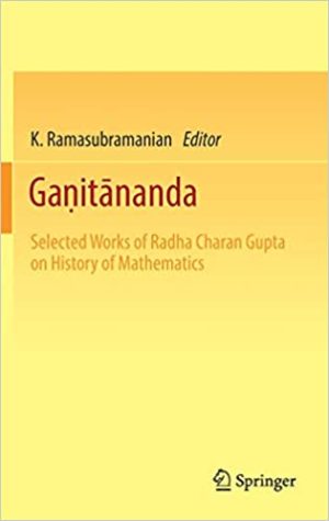 Gaṇitānanda Selected Works of Radha Charan Gupta on History of Mathematics