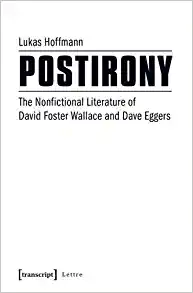 Postirony The Nonfictional Literature of David Foster Wallace and Dave Eggers
