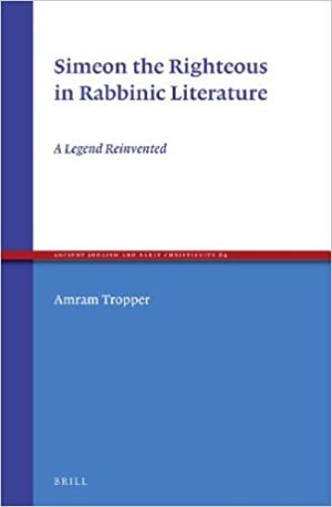 Simeon the Righteous in Rabbinic Literature A Legend Reinvented