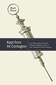 Kept from All Contagion Germ Theory Disease and the Dilemma of Human Contact in Late Nineteenth Century Literature