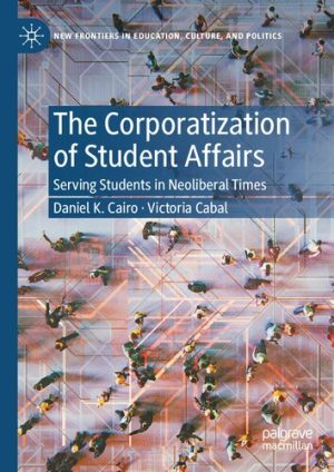The Corporatization of Student Affairs Serving Students in Neoliberal Times