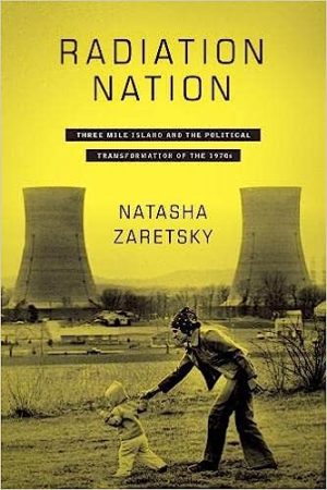 Radiation Nation Three Mile Island and the Political Transformation of the 1970s