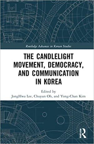 The Candlelight Movement Democracy and Communication in Korea Routledge Advances in Korean Studies