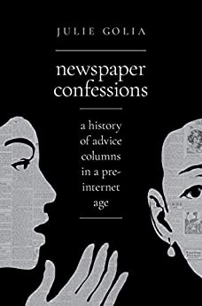 Newspaper Confessions A History of Advice Columns in a Pre Internet Age