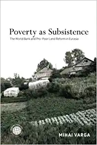 Poverty as Subsistence The World Bank and Pro Poor Land Reform in Eurasia