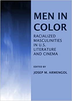 Men in Color Racialized Masculinities in U S Literature and Cinema